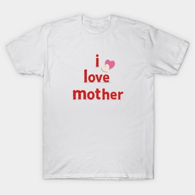 I Love Mother T-Shirt by Marioma